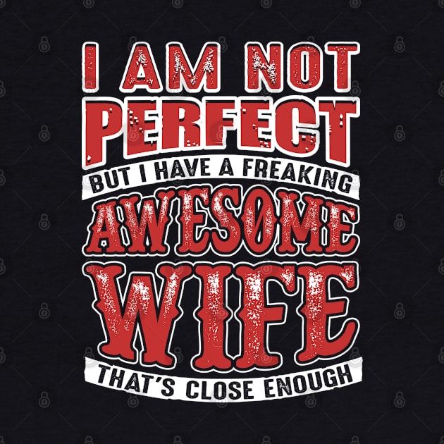 Not Perfect But I Have a Freaking Awesome Wife by Swagazon